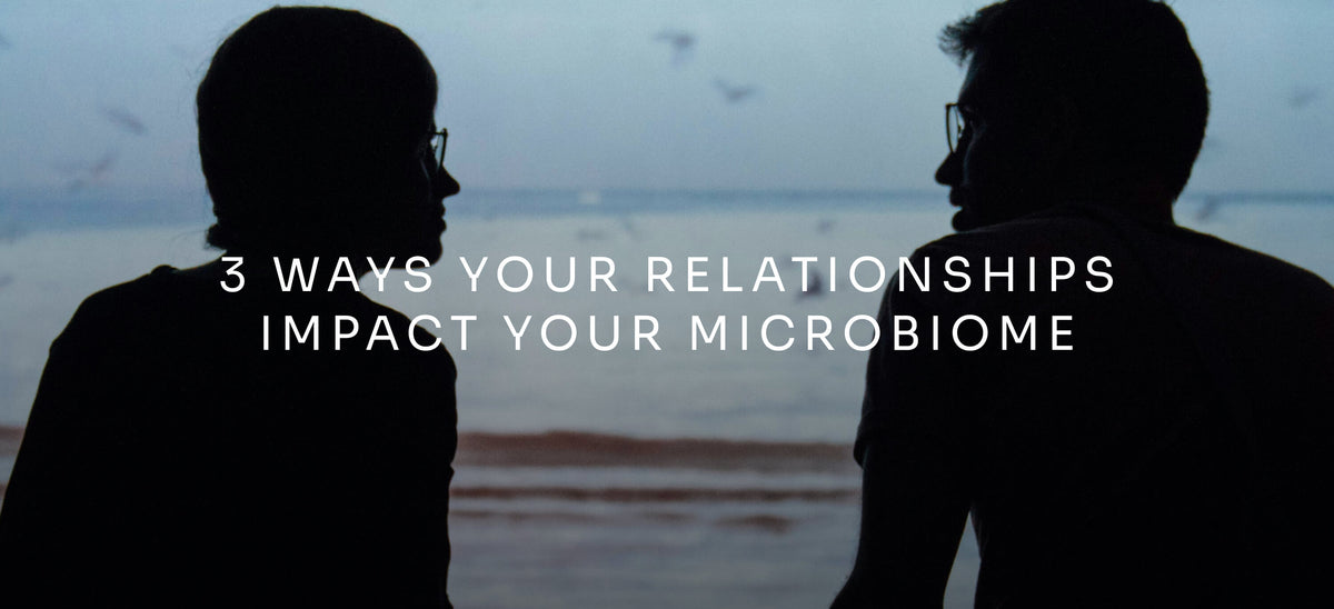 3 Ways Your Relationships Impact Your Gut Microbiome