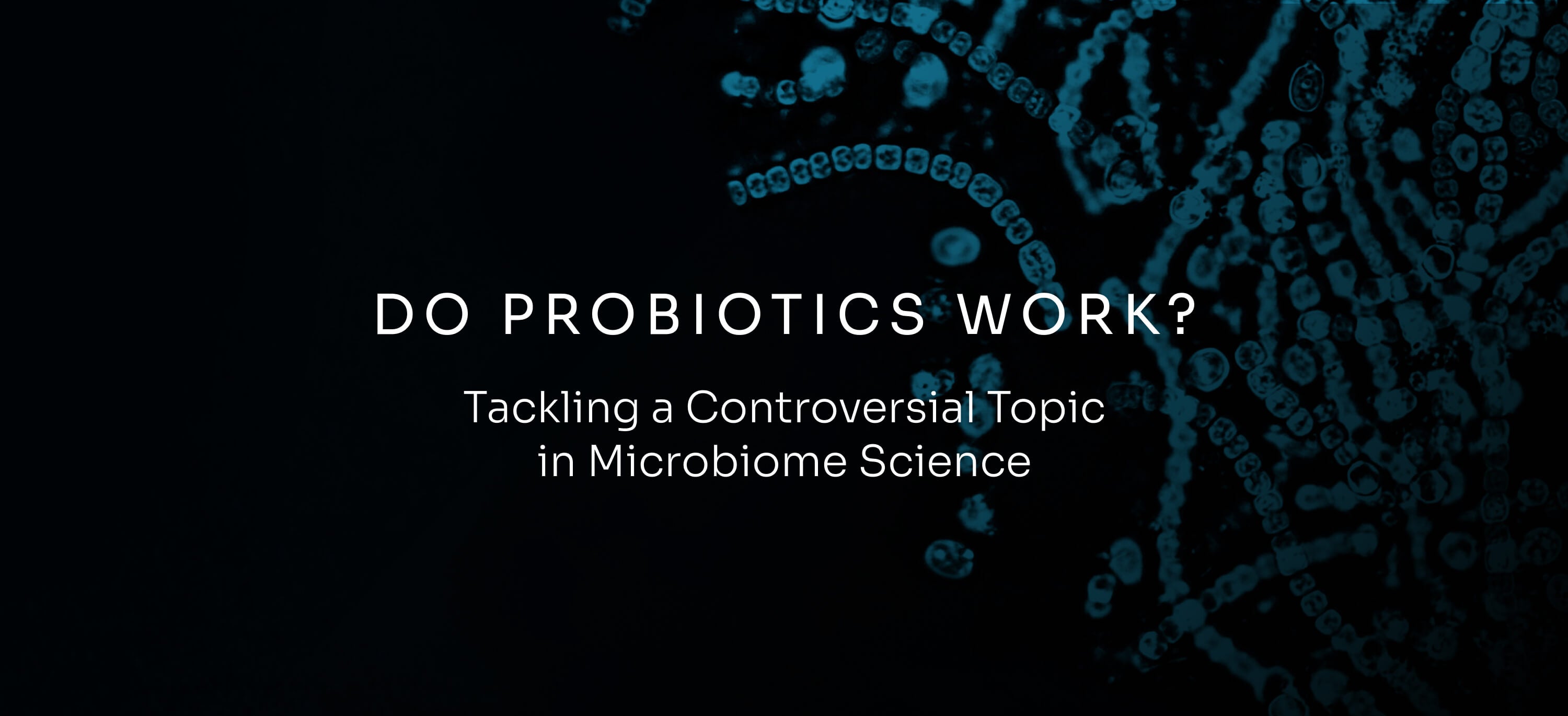 Do Probiotics Work? Tackling a Controversial Topic in Microbiome Science
